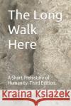 The Long Walk Here: A Short Prehistory of Humanity Gregory E Williams 9781722605179 Createspace Independent Publishing Platform