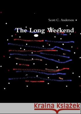 The Long Weekend Scott C Anderson 9781329774643 Lulu.com - książka