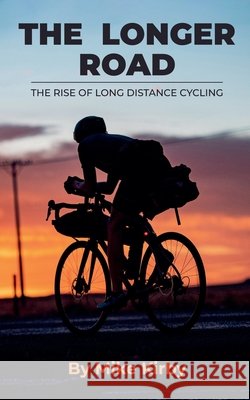 The Longer Road - The Rise of Long Distance Cycling Kirby, Mike 9798235192010 Mike Kirby - książka
