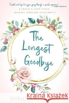 The Longest Goodbye: A Family\'s Hope-Filled Journey Through Alzheimer\'s Shelly Calcagno 9781649602039 Ambassador International - książka