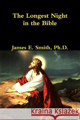 The Longest Night in the Bible Ph.D., James E. Smith 9781300234326 Lulu.com - książka