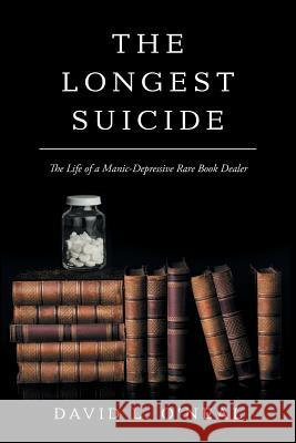 The Longest Suicide: The Life of a Manic-Depressive Rare Book Dealer David L O'Neal   9781480831124 Archway Publishing - książka