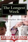 The Longest Week Christopher Murray 9781497370708 Createspace
