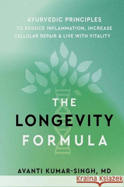 The Longevity Formula: Ayurvedic Principles to Reduce Inflammation, Increase Cellular Repair, and Live with Vitality Avanti Kumar-Singh 9781649631800 Sounds True Inc - książka