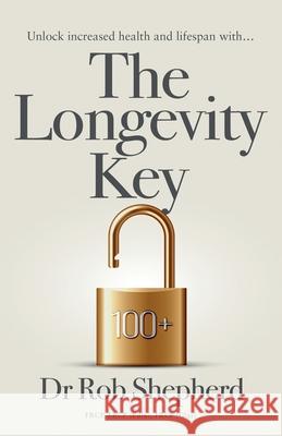 The Longevity Key: A Practical Evidence Based Strategy for Living a Longer Healthier Life Rob Shepherd 9781738554201 Northgate Press - książka