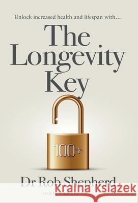 The Longevity Key: A Practical Evidence Based Strategy for Living a Longer Healthier Life Rob Shepherd 9781738554225 Northgate Press - książka