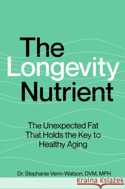 The Longevity Nutrient: The Unexpected Fat That Holds the Key to Healthy Aging Stephanie Venn-Watson 9781668063545 S&s/Simon Element - książka