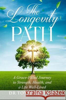 The Longevity Path: A Grace-Filled Journey to Strength, Health, and a Life Well-Lived Toyin Adedap 9781918238013 Dr Tee Publishing - książka
