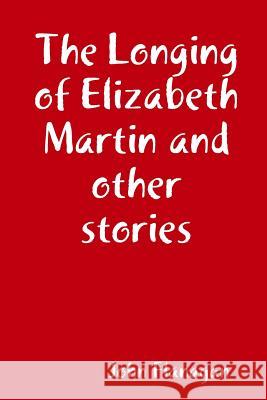 The Longing of Elizabeth Martin and other stories Flanagan, John 9781387936021 Lulu.com - książka