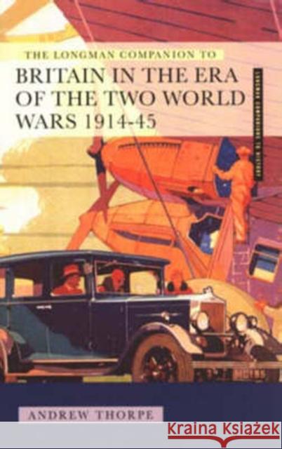 The Longman Companion to Britain in the Era of the Two World Wars 1914-45 Thorpe, Andrew 9780582077720 Longman Companions to History - książka