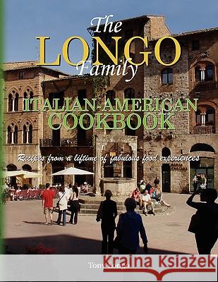 The Longo Family Italian-American Cookbook Tony Longo 9781436393072 Xlibris Corporation - książka