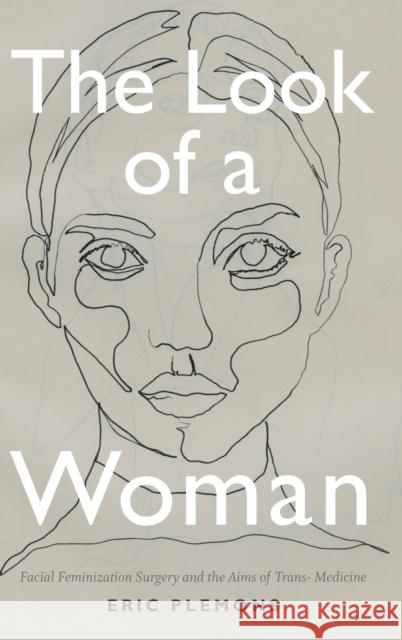 The Look of a Woman: Facial Feminization Surgery and the Aims of Trans- Medicine Eric Plemons 9780822368861 Duke University Press - książka