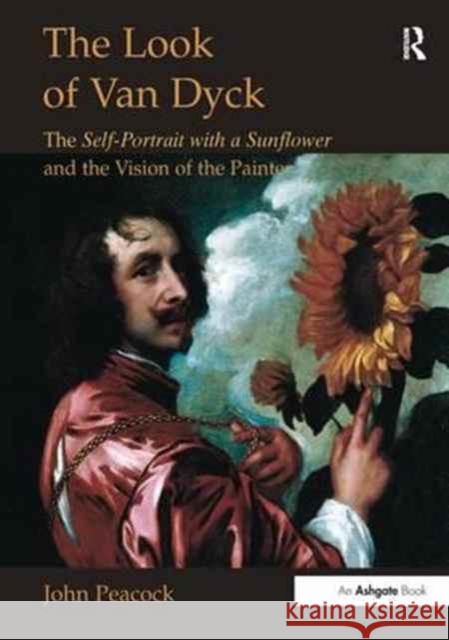 The Look of Van Dyck: The Self-Portrait with a Sunflower and the Vision of the Painter John Peacock   9781138251335 Routledge - książka