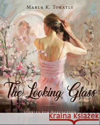 The Looking Glass: Stories for Reflection Marla K. Tokatly 9781643881843 Luminare Press - książka