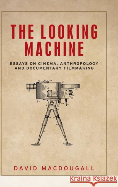 The Looking Machine: Essays on Cinema, Anthropology and Documentary Filmmaking David Macdougall 9781526134097 Manchester University Press - książka