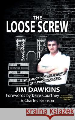 The Loose Screw: The Shocking Truth About Our Prison System Jim Dawkins (Florida State University USA), Dave Courtney, Charles Bronson 9780993337215 Apex Publishing Ltd - książka