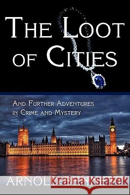 The Loot of Cities, and Further Adventures in Crime and Mystery Arnold Bennett 9781616460600 Coachwhip Publications - książka