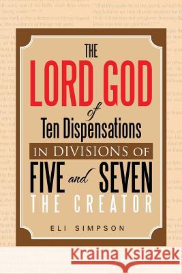 The Lord God of Ten Dispensations in Divisions of Five and Seven Eli Simpson 9781479726035 Xlibris Corporation - książka