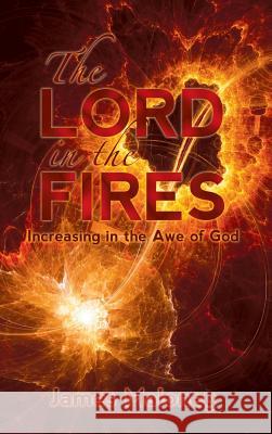 The Lord in the Fires: Increasing in the Awe of God Maloney, James 9781490855622 WestBow Press - książka