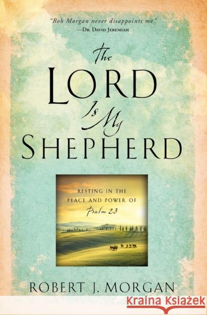 The Lord Is My Shepherd: Resting in the Peace and Power of Psalm 23 Robert J. Morgan 9781451669169 Howard Books - książka