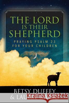 The Lord is Their Shepherd: Praying Psalm 23 for Your Children Myers, Laurie 9781523839230 Createspace Independent Publishing Platform - książka