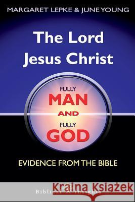 The Lord Jesus Christ Fully Man and Fully God: Evidence from the Bible Margaret Lepke, June Young 9780648044314 Biblical Publications - książka