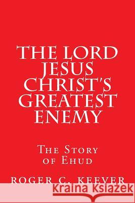 The Lord Jesus Christ's Greatest Enemy: The Story of Ehud Roger C. Keever 9781505965247 Createspace - książka