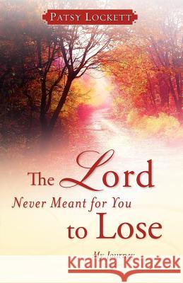 The Lord Never Meant for You to Lose Patsy Lockett 9781600349218 Xulon Press - książka