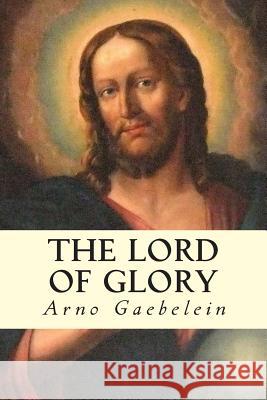 The Lord of Glory Arno Gaebelein 9781503106949 Createspace - książka