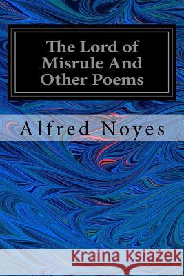 The Lord of Misrule And Other Poems Noyes, Alfred 9781546554783 Createspace Independent Publishing Platform - książka