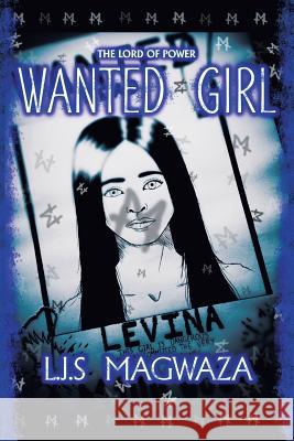 The Lord of Power: Wanted Girl L J S Magwaza 9781543492453 Xlibris UK - książka