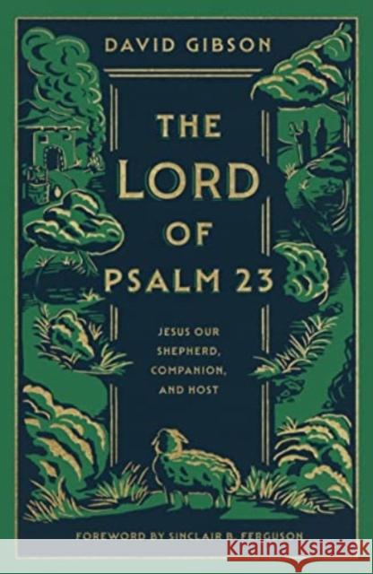 The Lord of Psalm 23: Jesus Our Shepherd, Companion, and Host David Gibson Sinclair B. Ferguson 9781433587986 Crossway Books - książka