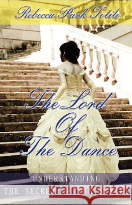 The Lord of the Dance: Understanding the Secret of the Stairs. Rebecca Park Totilo 9780974911557 Rebecca at the Well Foundation - książka