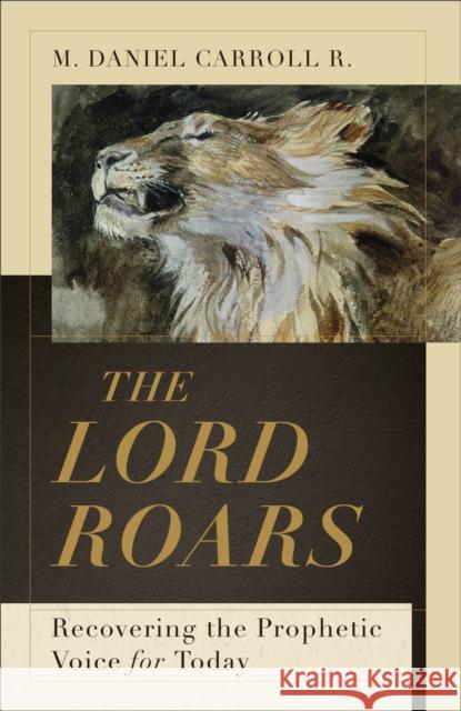 The Lord Roars: Recovering the Prophetic Voice for Today Carroll R. M. Daniel 9781540965080 Baker Academic - książka