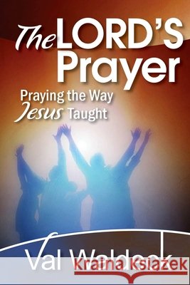 The Lord's Prayer: Praying the Way Jesus Taught Val Waldeck 9781539120049 Createspace Independent Publishing Platform - książka