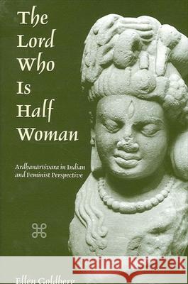 The Lord Who is Half Woman: Ardhanarisvara in Indian and Feminist Perspective Ellen Goldberg 9780791453261 State University of New York Press - książka