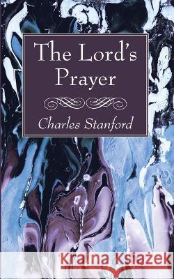 The Lord's Prayer Charles Stanford 9781725297869 Wipf & Stock Publishers - książka