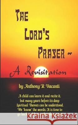 The Lord's Prayer - A Revisitation Anthony R. Vacanti 9781546575122 Createspace Independent Publishing Platform - książka