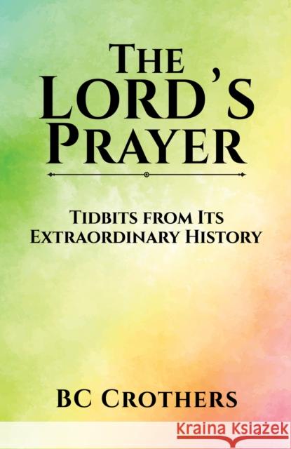 The Lord's Prayer - Tidbits from Its Extraordinary History Bc Crothers 9781649797513 Austin Macauley Publishers LLC - książka