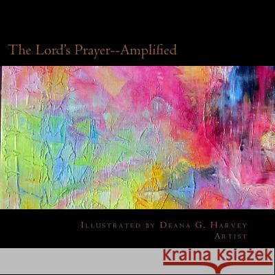 The Lord's Prayer--Amplified: Illustrated by Deana G. Harvey, Artist Deana G. Harvey 9781974095469 Createspace Independent Publishing Platform - książka