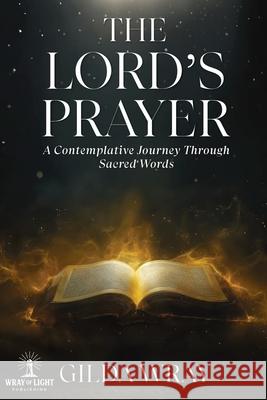 The Lord's Prayer: A Contemplative Journey Through Sacred Words Gilda Wray 9781968631017 Wray of Light Publishing - książka