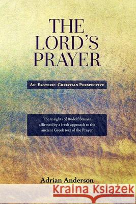 The Lord's Prayer: An Esoteric Christian Perspective Adrian Anderson 9780645195460 Threshold Publishing - książka