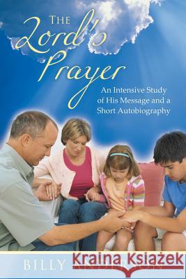 The Lord's Prayer: An Intensive Study of His Message and a Short Autobiography Anderson, Billy 9781449786625 WestBow Press - książka