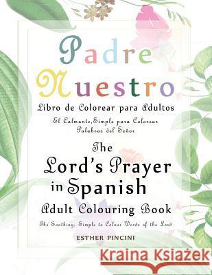 The Lord's Prayer in Spanish Adult Colouring Book: Padre Nuestro Libro de Colorear para Adultos: The Soothing, Simple to Colour Words of the Lord: El Pincini, Esther 9781773351155 Magdalene Press - książka