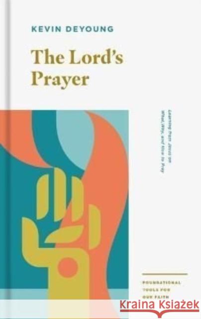 The Lord's Prayer: Learning from Jesus on What, Why, and How to Pray Kevin DeYoung 9781433559716 Crossway - książka