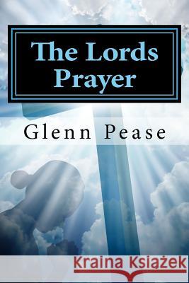 The Lords Prayer: Learning How to Pray Glenn Pease Steve Pease 9781530303359 Createspace Independent Publishing Platform - książka