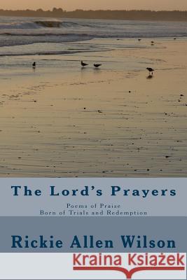 The Lord's Prayers: Poems of Praise - Born of Trials and Redemption Rickie Allen Wilson 9781508688532 Createspace - książka
