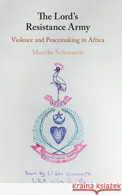 The Lord's Resistance Army: Violence and Peacemaking in Africa Schomerus, Mareike 9781108485920 Cambridge University Press - książka