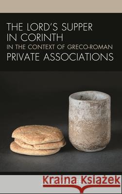 The Lord's Supper in Corinth in the Context of Greco-Roman Private Associations Jin Hwan Lee 9781978702943 Fortress Academic - książka