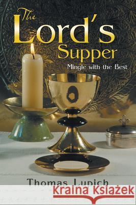 The Lord's Supper: Mingle with the Best Lupich, Thomas 9781479789054 Xlibris Corporation - książka